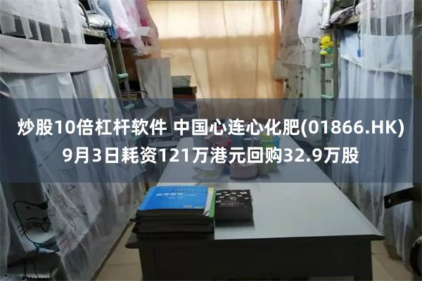 炒股10倍杠杆软件 中国心连心化肥(01866.HK)9月3日耗资121万港元回购32.9万股